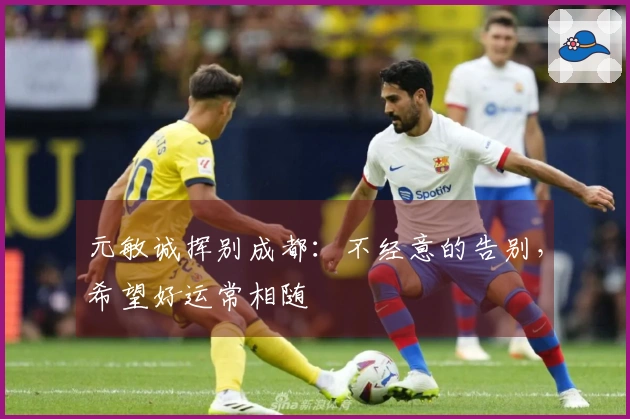 元敏诚挥别成都：不经意的告别，希望好运常相随