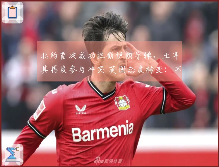 北约首次成功拦截伊朗导弹，土耳其再度参与冲突 英国态度转变：不排除袭击伊朗导弹设施
