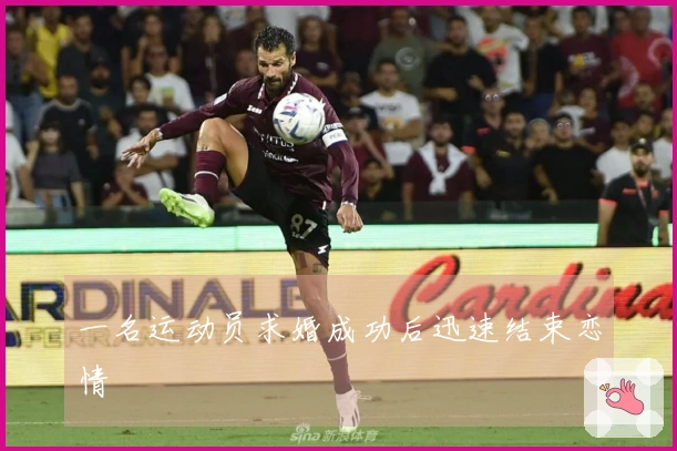 一名运动员求婚成功后迅速结束恋情