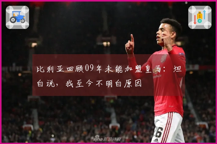 比利亚回顾09年未能加盟皇马：坦白说，我至今不明白原因