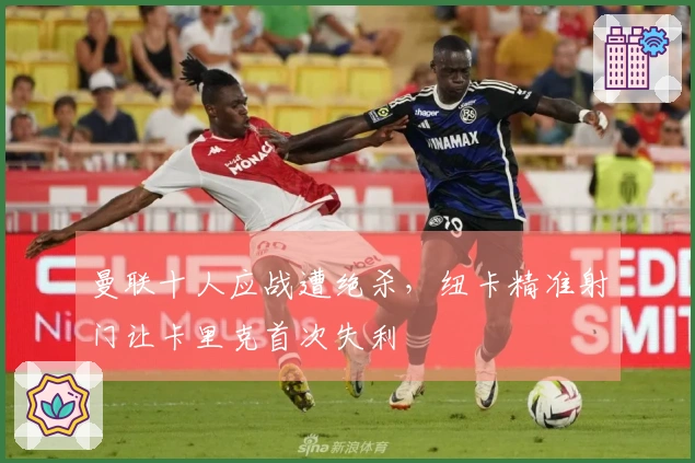 曼联十人应战遭绝杀，纽卡精准射门让卡里克首次失利